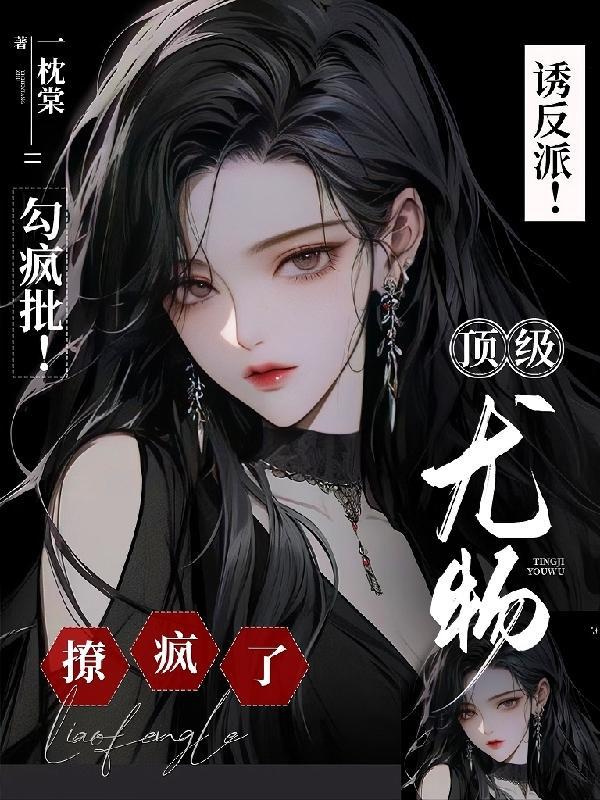 诱反派勾疯批顶级尤物撩疯了