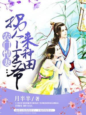 农门辣妻拐个王爷来种田完结