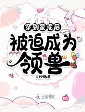 穿到蛮荒做女王